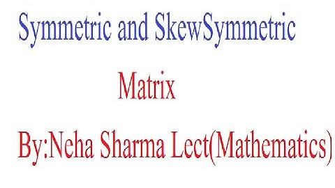 Mathematics: symmetric and skew- symmetric matrix