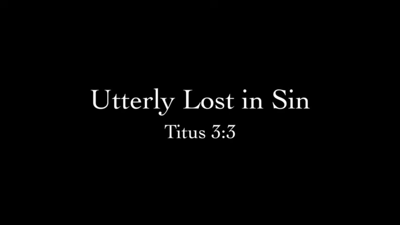 Utterly Lost In Sin Titus 3 3 Pastor Don Green YouTube Utterly Lost In Sin Titus 3 3 Pastor Don Green YouTube