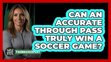 Can An Accurate Through Pass Truly Win A Soccer Game? - The Soccer Xpert