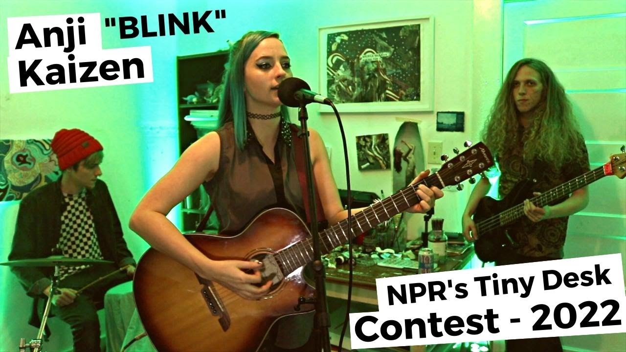 Watch " Blink" Anji Kaizen - NPR Tiny Desk Contest 2022 on YouTube Watch " Blink" Anji Kaizen - NPR Tiny Desk Contest 2022 on YouTube