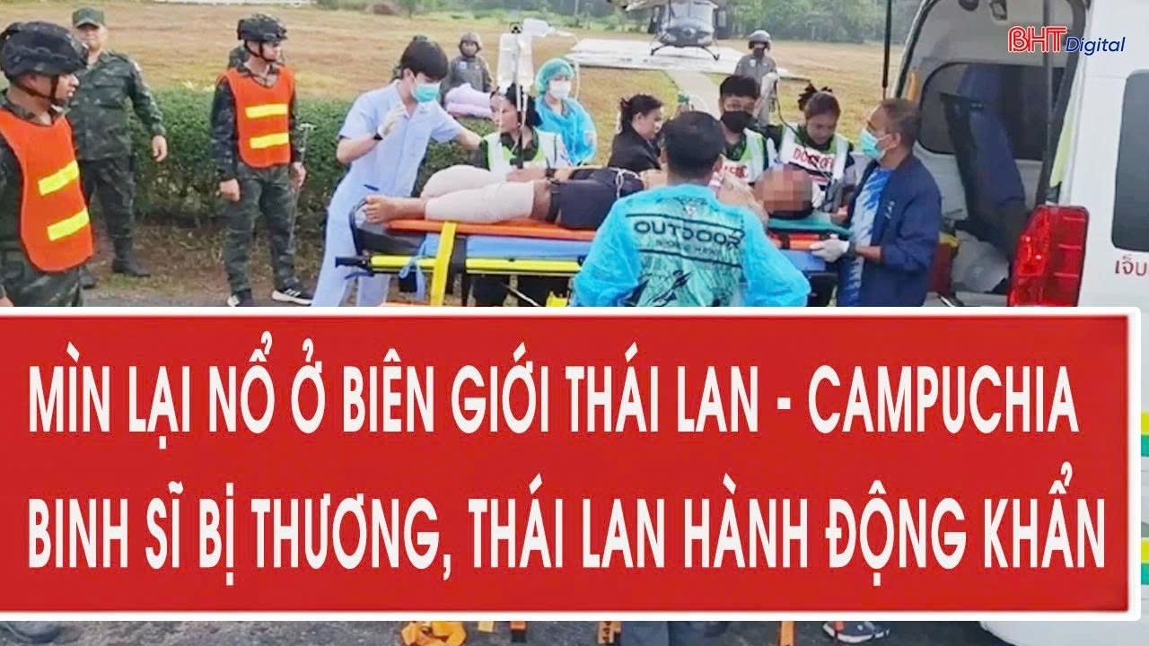 Mìn lại nổ ở biên giới Thái Lan - Campuchia, binh sĩ bị thương, Thái Lan hành động khẩn