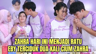 ZAHRA HARI INI MENJADI RATU, EBY TERCIDUK DUA KALI CIUM ZAHRA!