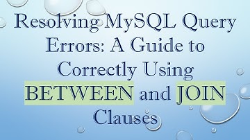 Resolving MySQL Query Errors: A Guide to Correctly Using BETWEEN and JOIN Clauses