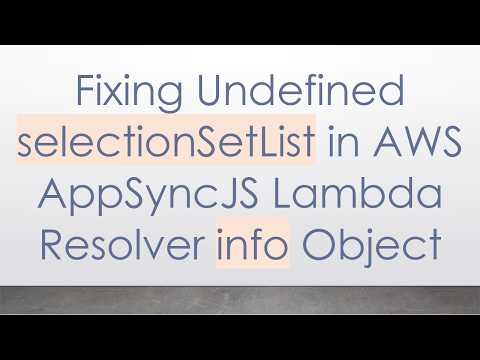 Fixing Undefined selectionSetList in AWS AppSyncJS Lambda Resolver info Object