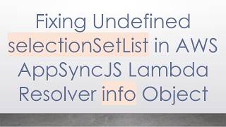 Fixing Undefined selectionSetList in AWS AppSyncJS Lambda Resolver info Object