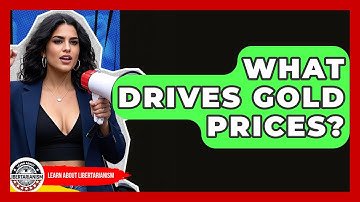 What Drives Gold Prices? - Learn About Libertarianism