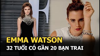 Emma Watson: 32 tuổi có gần 20 bạn trai, già trẻ lớn bé, giàu nghèo đều có cả