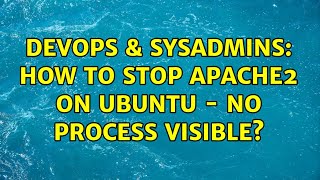 DevOps & SysAdmins: How to stop apache2 on ubuntu - no process visible? Details