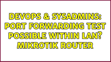 DevOps & SysAdmins: Port forwarding test possible within LAN? Mikrotik Router (2 Solutions!!)
