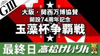 【ＧⅢ】[最終日] 大阪・関西万博協賛　開設７４周年記念 玉藻杯争覇戦