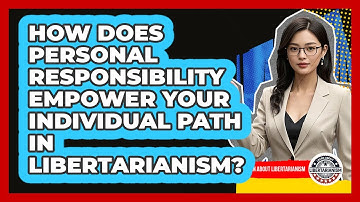 How Does Personal Responsibility Empower Your Individual Path In Libertarianism?