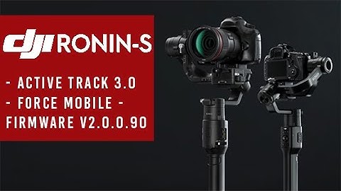 DJI Ronin S - Firmware V2.0.0.90 UPDATE with (Active Track 3.0 + Force Mobile) Released!