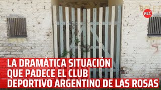 La dramática situación que padece el Club Deportivo Argentino de Las Rosas