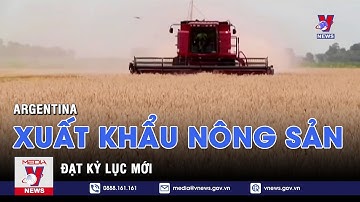 Xuất khẩu nông sản của Argentina đạt kỷ lục mới - Tin thế giới - VNEWS