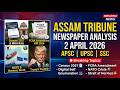 02 April 2026 Current Affairs | Assam Tribune Analysis | APSC ,SSC &amp; One Day Exam Special 🔥