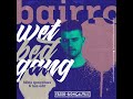 Wet Bed Gang - Bairro (Fábio Gonçalves & lyz4rd edit)
