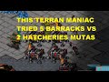 THIS TERRAN MANIAC TRIED 5 BARRACKS VS 2 HATCHERY MUTALISK