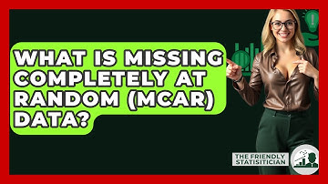 What Is Missing Completely At Random (MCAR) Data? - The Friendly Statistician