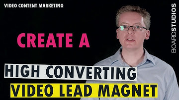 How To Create a High Converting Video Lead Magnet - Video Content Marketing