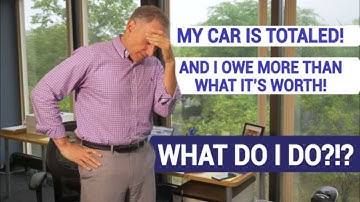 My car is totaled and I owe more than it