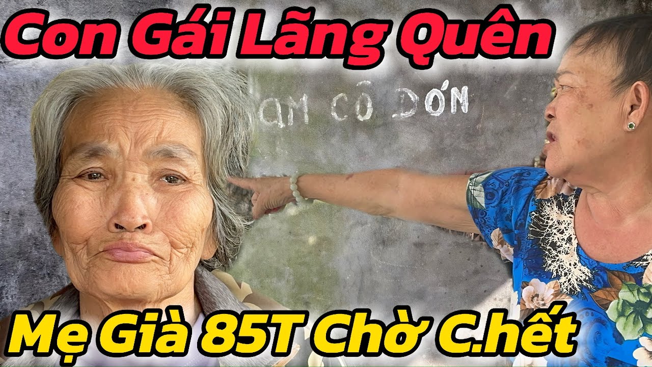 Đớn Đau, Con Gái Ngủ Quên Bỏ Mẹ Già 85T Chờ C.hết Tình Mẹ Con Thua 1 Người Dưng