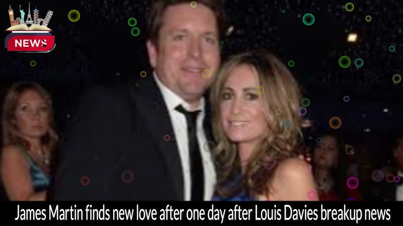 James Martin Finds New Love After One Day of Louis Davies Breakup News