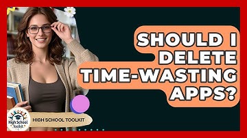 Should I Delete Time-wasting Apps? - High School Toolkit