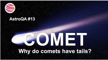 Astro QA 13: Why do comets have tails?