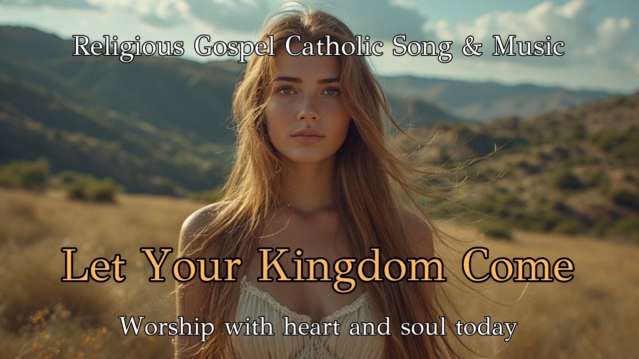 Let Your Kingdom Come, Religious Gospel Catholic Song & Music, English Language