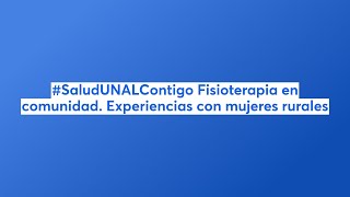 #SaludUNALContigo Fisioterapia en comunidad. Experiencias con mujeres rurales