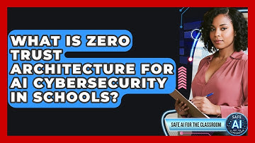 What Is Zero Trust Architecture For AI Cybersecurity In Schools? - Safe AI for The Classroom