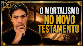 O Novo Testamento PROVA a MORTALIDADE DA ALMA?