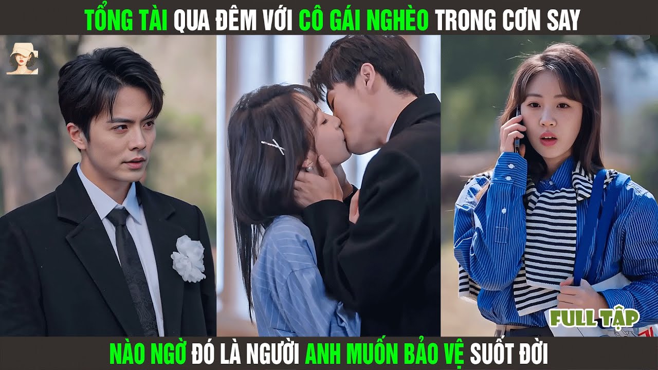 Tổng Tài Qua Đêm Với Cô Gái Nghèo Trong Cơn Say, Nào Ngờ Đó Là Người Anh Muốn Bảo Vệ Suốt Đời