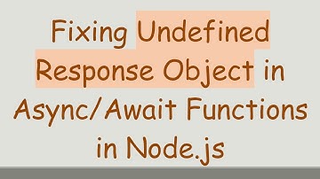 Fixing Undefined Response Object in Async/Await Functions in Node.js