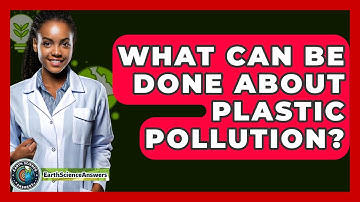 What Can Be Done About Plastic Pollution? - Earth Science Answers