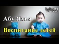 Абу Яхья - Воспитание детей (лекция)