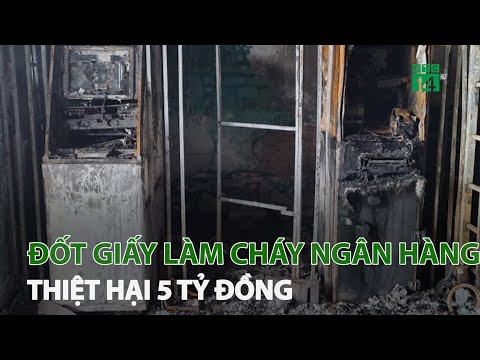 Người đàn ông đốt giấy làm cháy ngân hàng, thiệt hại 5 tỷ đồng | VTC14 | Foci