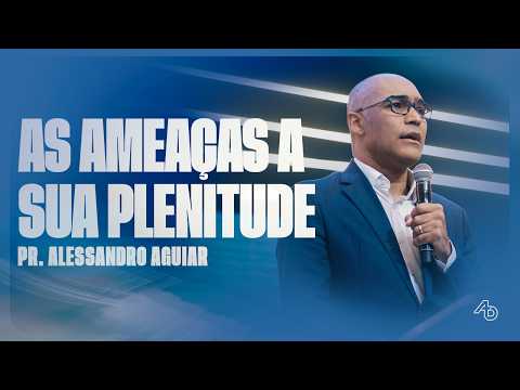 AS AMEAÇAS A SUA PLENITUDE - Pr. Alessandro Aguiar