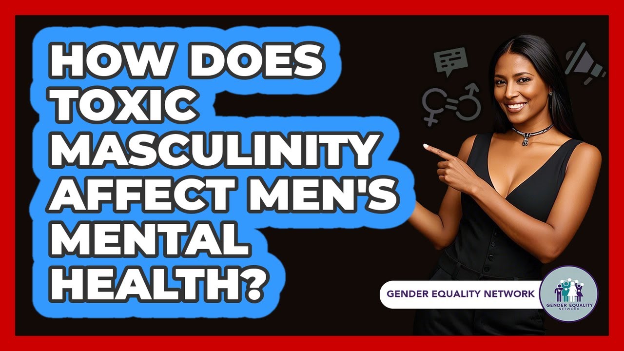 How Does Toxic Masculinity Affect Men's Mental Health? - Gender Equality Network