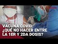 CORONAVIRUS: ¿Qué no hacer entre la primera y segunda dosis de la vacuna contra la COVID-19?