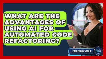 What Are The Advantages Of Using AI For Automated Code Refactoring? - Learning To Code With AI