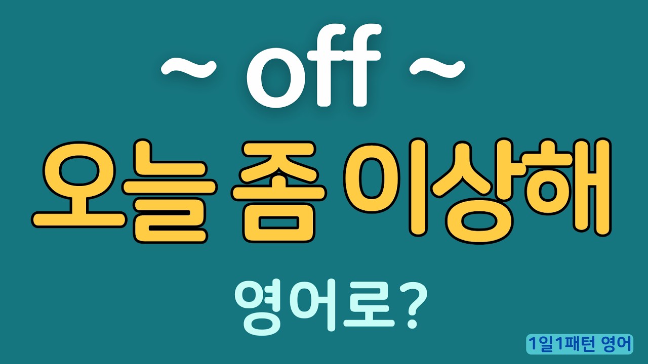 [1일1패턴 영어] off_“오늘 좀 이상해” 영어로?_ 필수 표현 off 의 다양한 쓰임