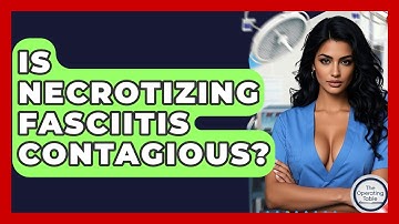 Is Necrotizing Fasciitis Contagious? - The Operating Table