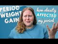 Period Weight Gain + How Obesity Affected My Period - Irregular Periods, Painful Periods, Anemia
