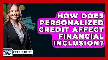 How Does Personalized Credit Affect Financial Inclusion? - CreditGuide360.com