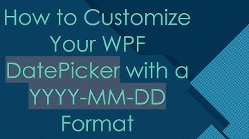How to Customize Your WPF DatePicker with a YYYY-MM-DD Format