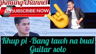 Video thumbnail of "Bang tawh na Buai -Khup pi guitar solo"
