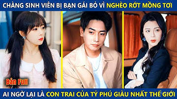 Anh Sinh Viên Bị Bạn Gái Bỏ Vì Nghèo Rớt Mồng Tơi Ai Ngờ Lại Là Đứa Con Thất Lạc Của Tỷ Phú Thế Giới