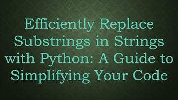 Efficiently Replace Substrings in Strings with Python: A Guide to Simplifying Your Code
