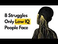 8 Struggles Only Low IQ People Face (Psychology Explains)